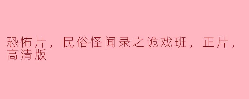 恐怖片，民俗怪闻录之诡戏班，正片，高清版