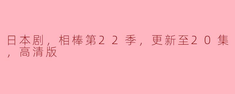 日本剧，相棒第22季，更新至20集，高清版