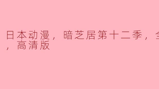 探秘日本动漫《暗芝居》第十二季：全13集高清版的恐怖魅力