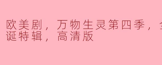 欧美剧，万物生灵第四季，全6集+圣诞特辑，高清版