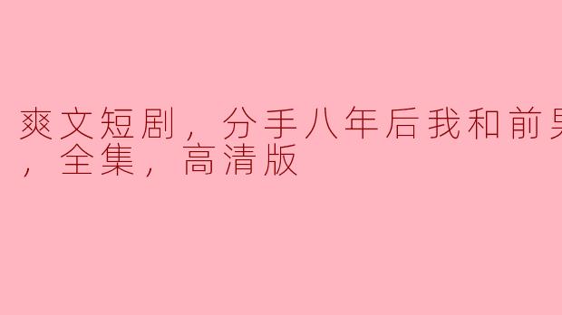 重拾爱情：分手八年后的闪婚奇缘