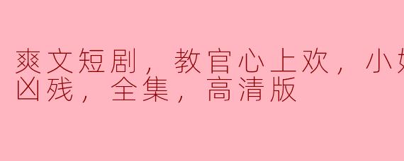 爽文短剧《教官心上欢》：致命小妖精的凶残魅力