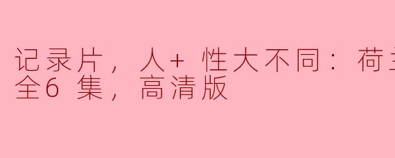 记录片，人+性大不同：荷兰德国篇，全6集，高清版