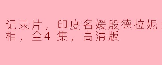 记录片，印度名媛殷德拉妮：埋藏的真相，全4集，高清版