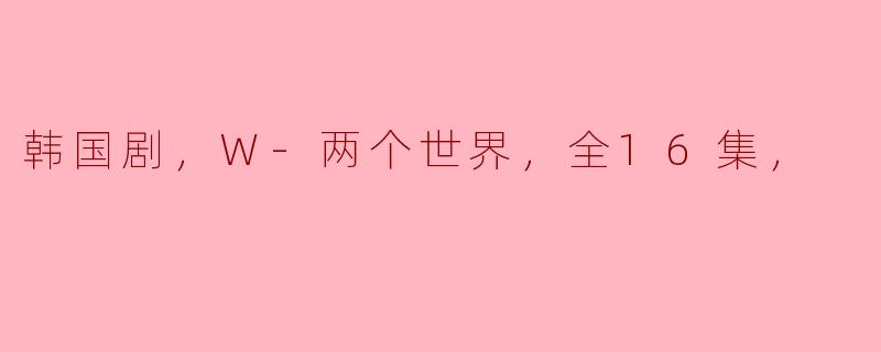穿越现实与虚幻的边界：《W-两个世界》的奇幻旅程