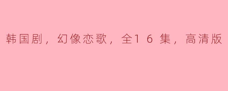 探秘《幻像恋歌》：一场关于爱与幻影的浪漫之旅