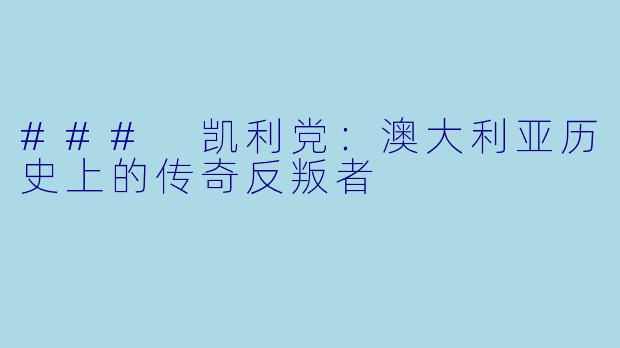 ### 凯利党:澳大利亚历史上的传奇反叛者