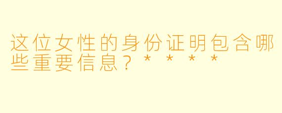 这位女性的身份证明包含哪些重要信息？****