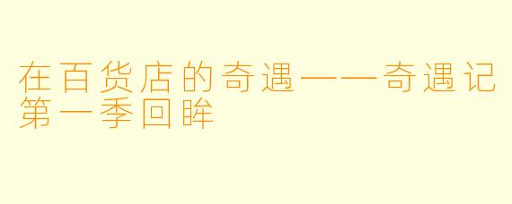 在百货店的奇遇——奇遇记第一季回眸