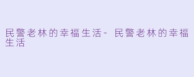民警老林的幸福生活-民警老林的幸福生活