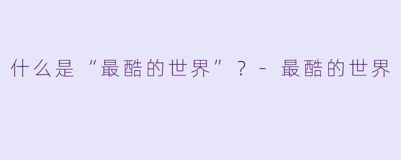 什么是“最酷的世界”？