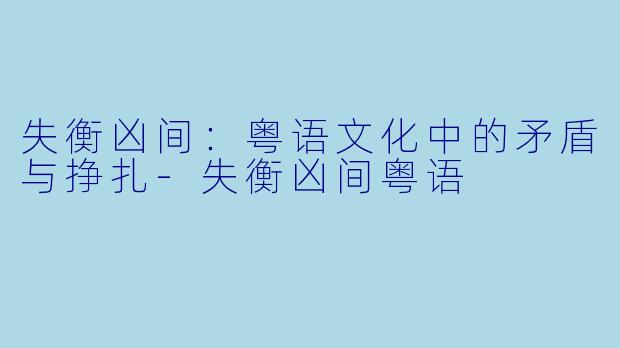 失衡凶间:粤语文化中的矛盾与挣扎