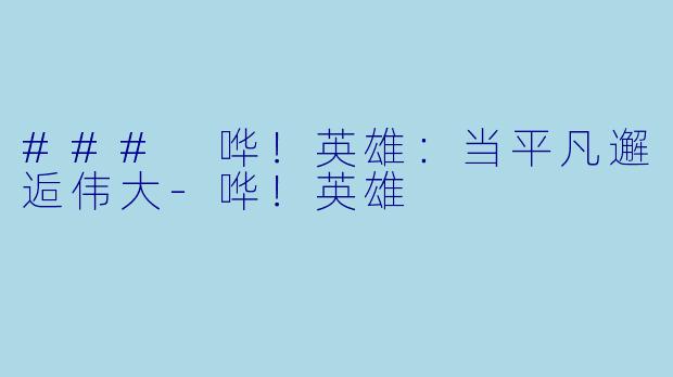 ### 哗!英雄:当平凡邂逅伟大