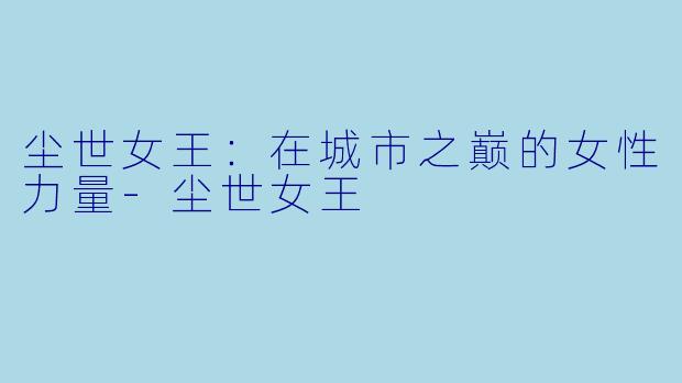 尘世女王：在城市之巅的女性力量-尘世女王