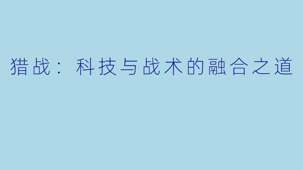 猎战:科技与战术的融合之道