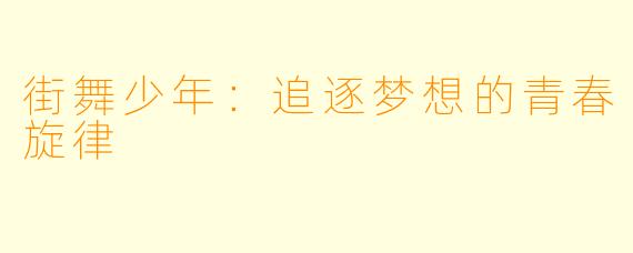 街舞少年:追逐梦想的青春旋律