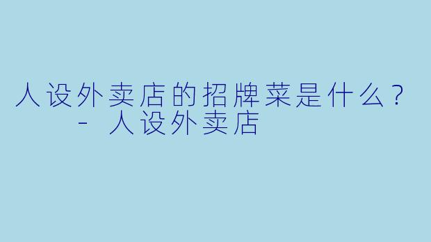 人设外卖店的招牌菜是什么？  