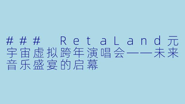 ### RetaLand元宇宙虚拟跨年演唱会——未来音乐盛宴的启幕