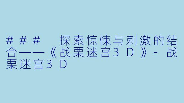 ### 探索惊悚与刺激的结合——《战栗迷宫3D》