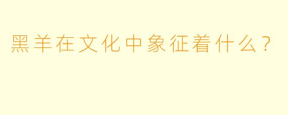 黑羊在文化中象征着什么？