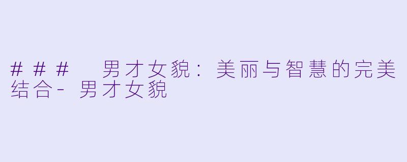 ### 男才女貌:美丽与智慧的完美结合-男才女貌