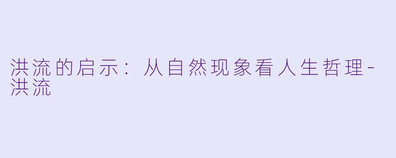 洪流的启示：从自然现象看人生哲理-洪流