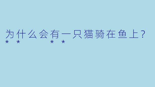 为什么会有一只猫骑在鱼上？**  **