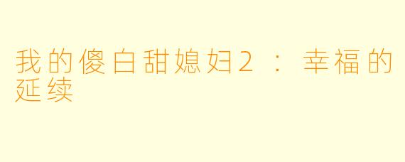 我的傻白甜媳妇2:幸福的延续