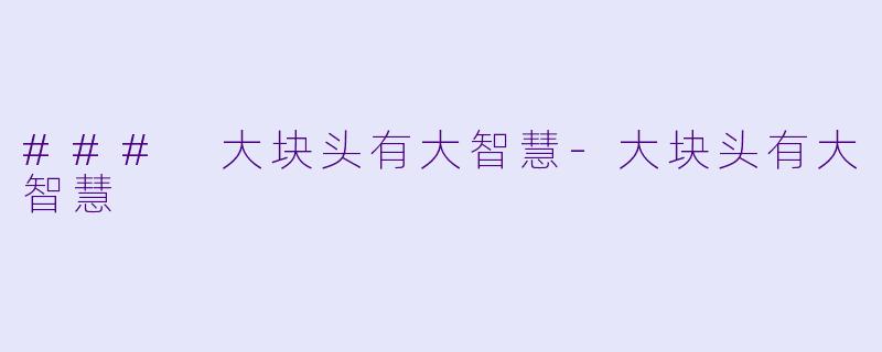### 大块头有大智慧-大块头有大智慧