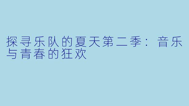 探寻乐队的夏天第二季：音乐与青春的狂欢