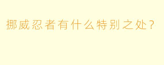 挪威忍者有什么特别之处？