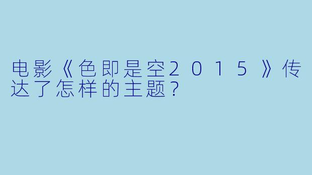 电影《色即是空2015》传达了怎样的主题?