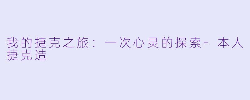 我的捷克之旅:一次心灵的探索
