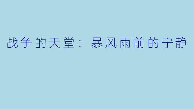战争的天堂：暴风雨前的宁静
