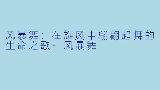 风暴舞：在旋风中翩翩起舞的生命之歌-风暴舞
