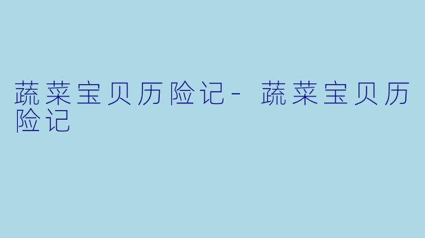 蔬菜宝贝历险记-蔬菜宝贝历险记