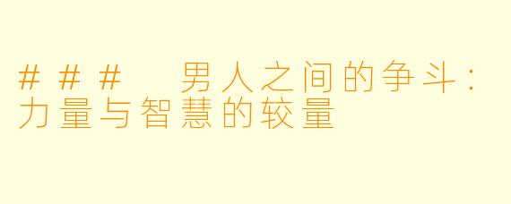### 男人之间的争斗：力量与智慧的较量