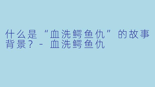 什么是“血洗鳄鱼仇”的故事背景?
