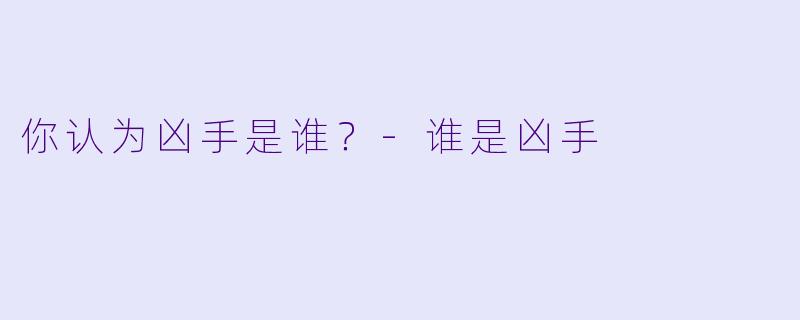 你认为凶手是谁？