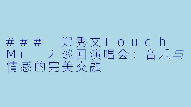 ### 郑秀文Touch Mi 2巡回演唱会:音乐与情感的完美交融