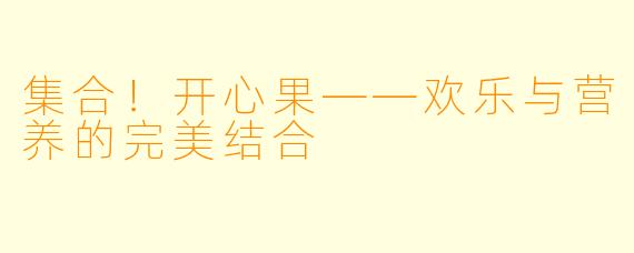 集合！开心果——欢乐与营养的完美结合