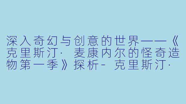 深入奇幻与创意的世界——《克里斯汀·麦康内尔的怪奇造物第一季》探析