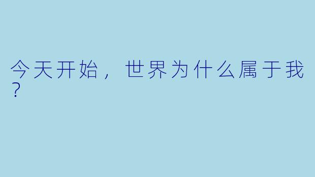 今天开始，世界为什么属于我？