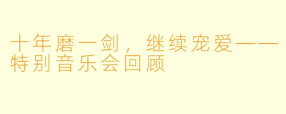 十年磨一剑,继续宠爱——特别音乐会回顾