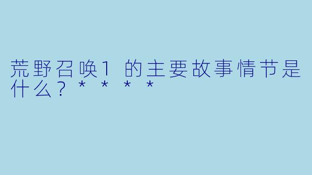 荒野召唤1的主要故事情节是什么?****