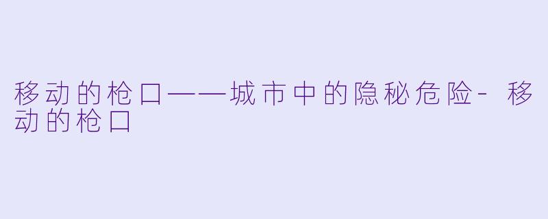 移动的枪口——城市中的隐秘危险-移动的枪口