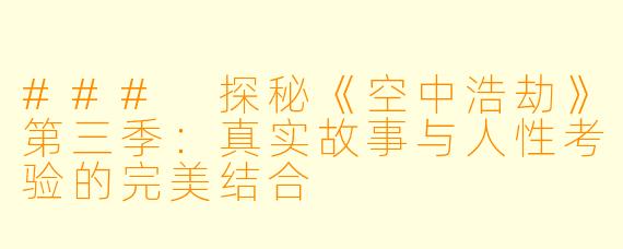 ### 探秘《空中浩劫》第三季：真实故事与人性考验的完美结合