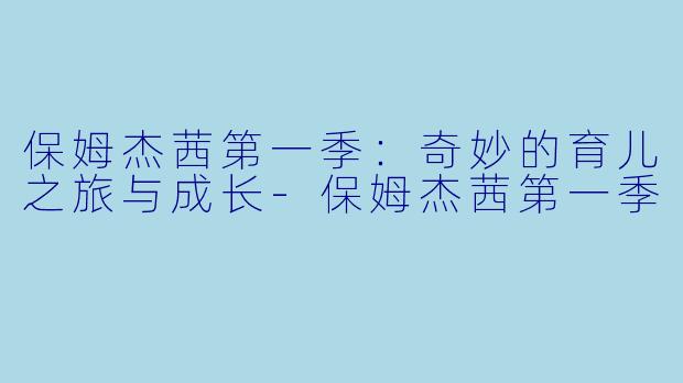 保姆杰茜第一季：奇妙的育儿之旅与成长-保姆杰茜第一季