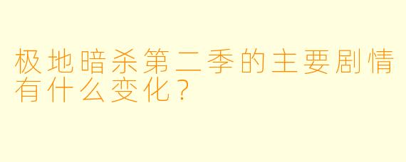 极地暗杀第二季的主要剧情有什么变化？