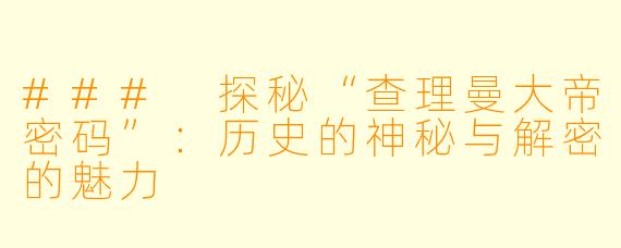 ### 探秘“查理曼大帝密码”：历史的神秘与解密的魅力